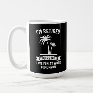 Mug Je suis retraité Tu n'es pas, Amuse-toi au travail