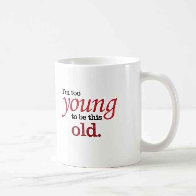 Mug Je suis trop jeune pour être cette vieille façon d (Droite)