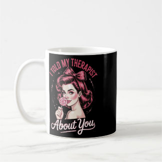 Mug Je t'ai dit à mon thérapeute à propos de toi _2