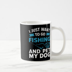 Mug Je Veux Juste Aller Pêcher Et Pet Mon Chien