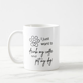 Mug Je veux juste boire mon café et caresser mon chien