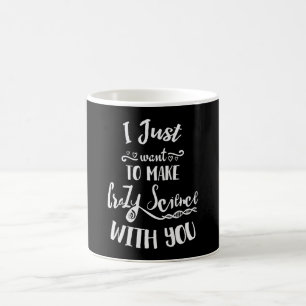 Mug Je veux juste faire à la Science folle avec vous
