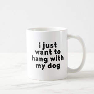 Mug Je Veux Juste M'Accrocher Avec Mon Chien.
