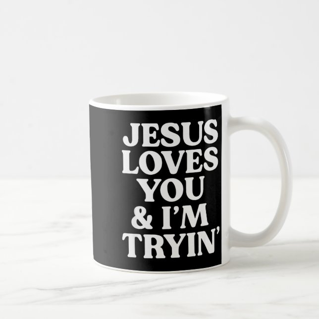 Mug Jesus Loves You I'm Trying Design  (Droite)