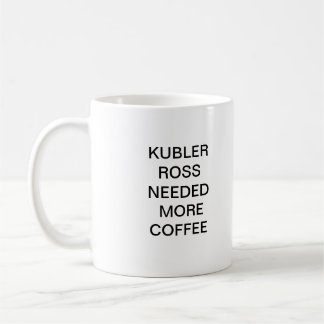 MUG KUBLER ROSS A EU BESOIN DE PLUS DE CAFÉ
