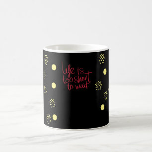 Mug La vie est trop courte pour attendre