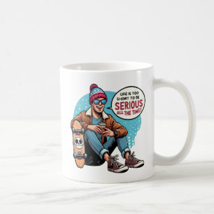 Mug La vie est trop courte pour être sérieuse tout le