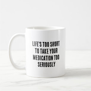 Mug La vie est trop courte pour prendre vos médicament