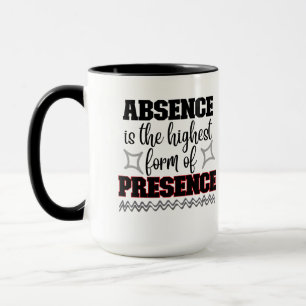 Mug L'absence est la forme la plus élevée de présence.