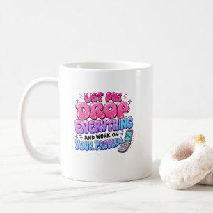 Mug Laissez-moi tout lâcher pour travailler sur votre 