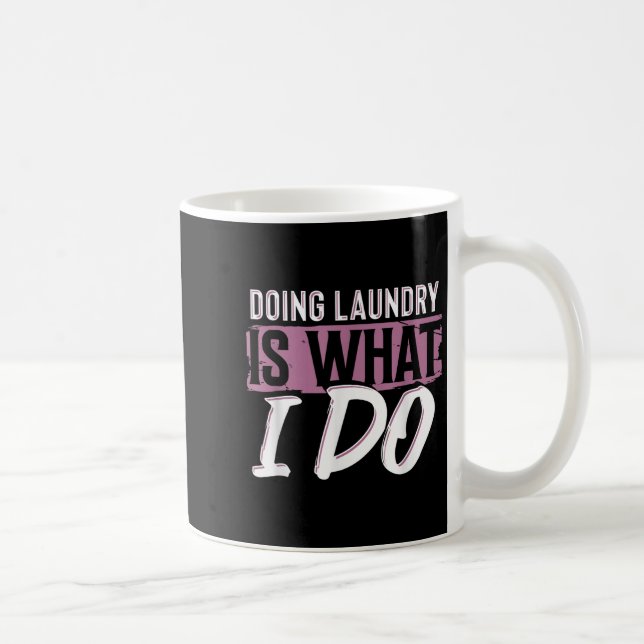 Mug Laundry Is What I Do Funny Cleaning Life Quote  (Droite)