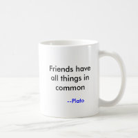 Les amis ont toutes les choses en commun, --Platon