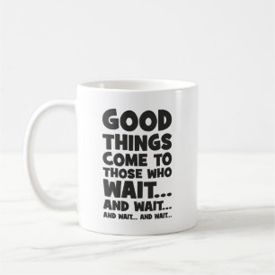 Mug Les bonnes choses viennent à ceux qui attendent...