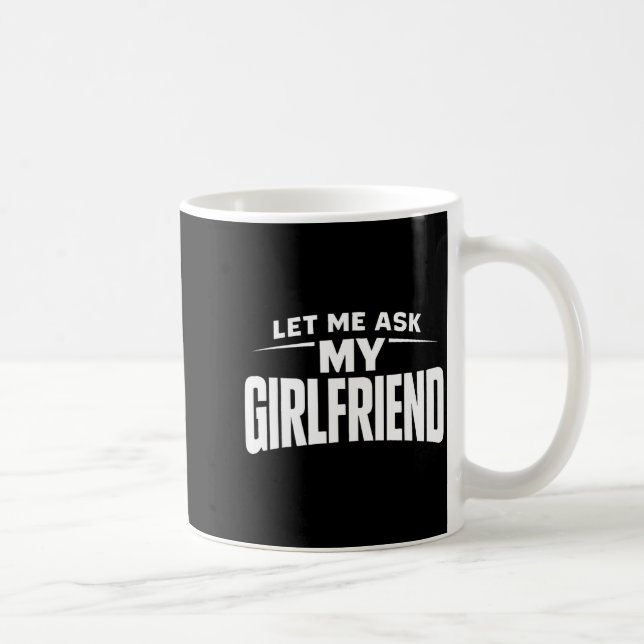 Mug Let Me Ask My Girlfriend She Said No Funny Boyfrie (Droite)