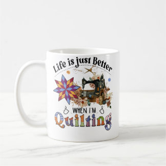 Mug Life Is Just Better When I'M Quilting Sewing Machi