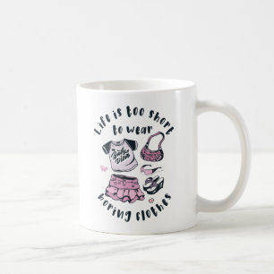 Mug Life is too short to wear boring clothes