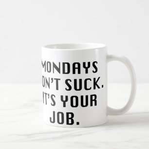 Mug Lundi ne suce pas. C'est votre travail