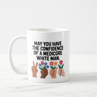 Mug May You Have The Confidence Of A Mediocre White Ma