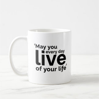 Mug May You Live Every Day of Your Life