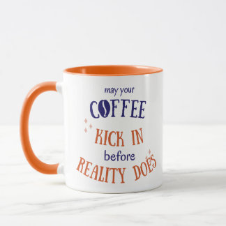 Mug May Your Coffee Kick in Before Reality Does