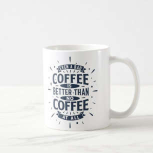 Mug Même le mauvais café vaut mieux que pas de café du