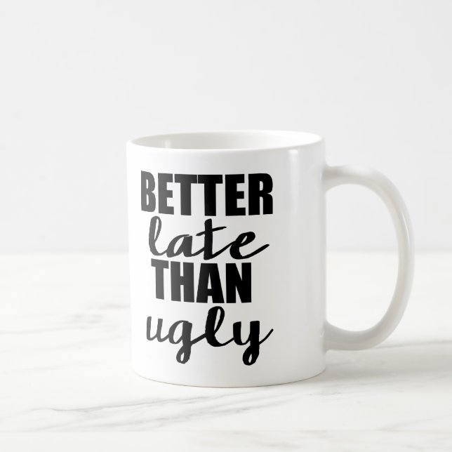 Mug Mieux vaut tard que de la moche moche (Droite)