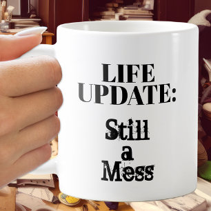 Mug Mise à jour de la vie : Toujours un désordre