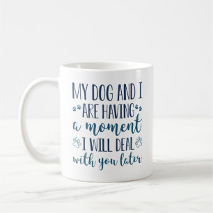 Mug Mon Chien Et Moi Avons Un Moment