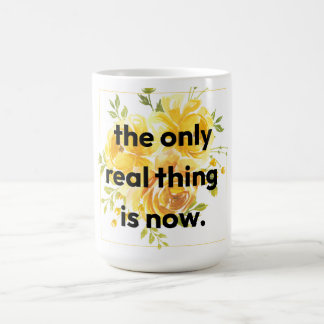 Mug Mug: the only real thing is now