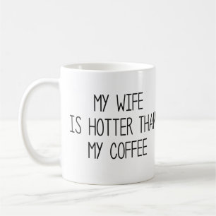 Mug My Wife is Hotter Than My Coffee