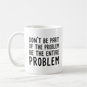 Mug Ne faites pas partie du problème être le problème 