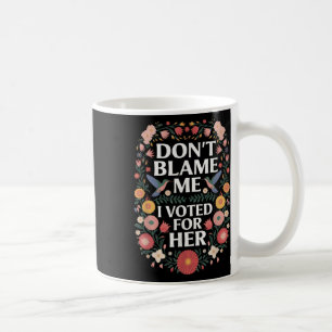 Mug Ne Me Blâmez Pas J'Ai Voté Pour Son Anti-Trump J'A