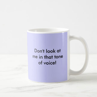 Mug Ne me regardez pas dans ce ton de la voix !