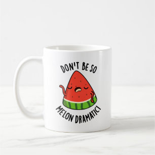 Mug Ne soyez pas si Melon-dramatique Funny Melon Pun