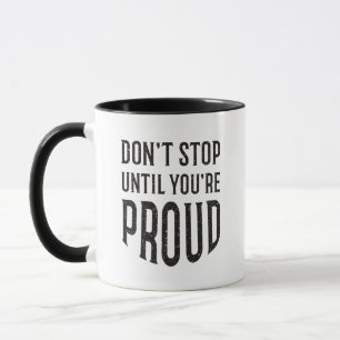 Mug Ne vous arrêtez pas tant que vous n'êtes pas fier