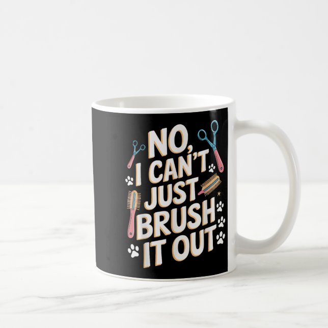 Mug No, I Can't Just Brush It Out Groomer Funny Groome (Droite)