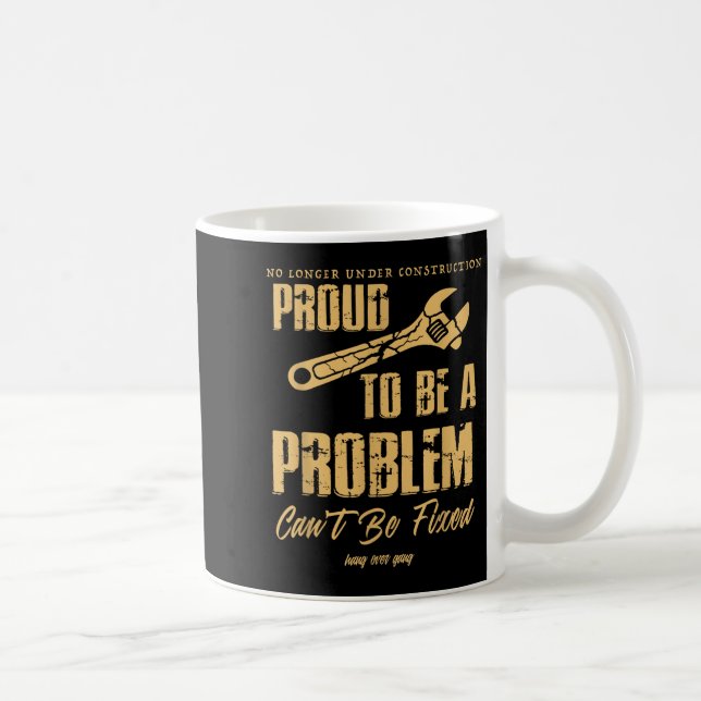 Mug No Longer Under Construction Proud To Be A Problem (Droite)