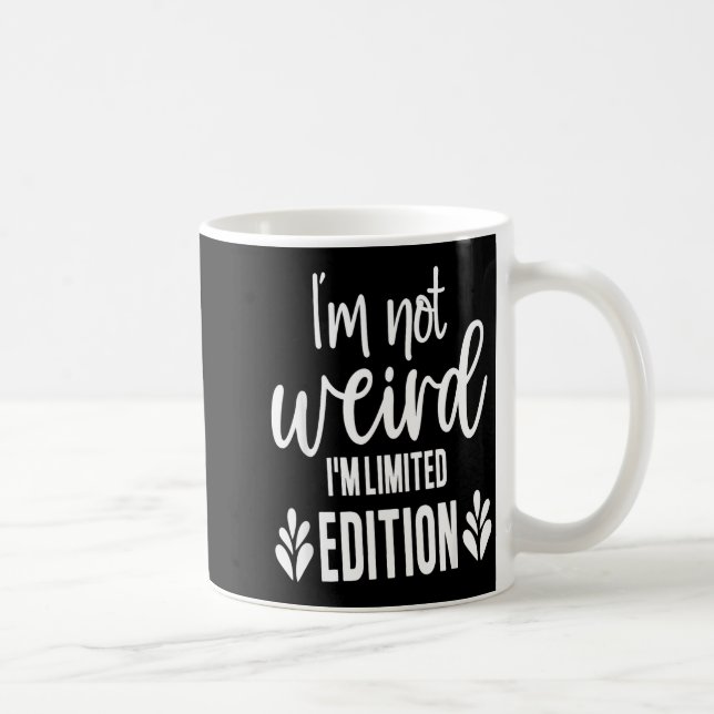 Mug Not Weird I’m Limited Edition, Sarcastic Quote Fun (Droite)