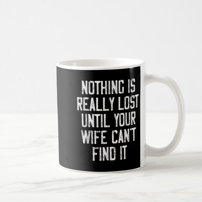 Mug Nothing Is Really Lost Until Your Wife Can't Find  (Droite)
