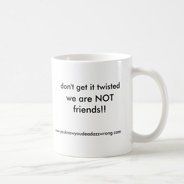 Mug nous ne sommes pas des amis ! ! , ne l'obtenez pas (Droite)