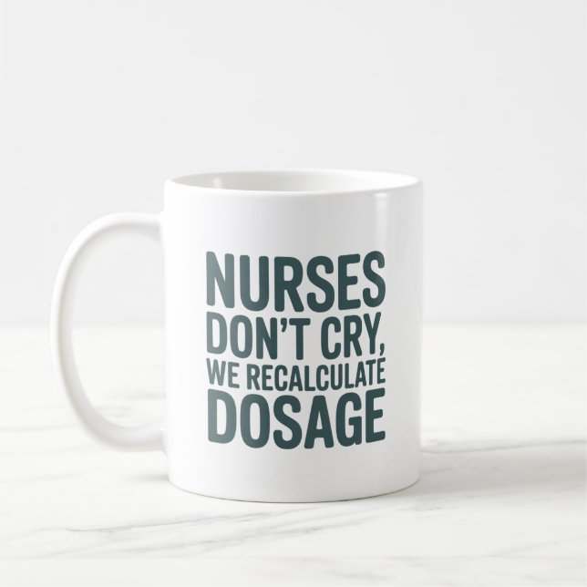 Mug Nurses Don’t Cry – We Recalculate Dosage Quote (Gauche)