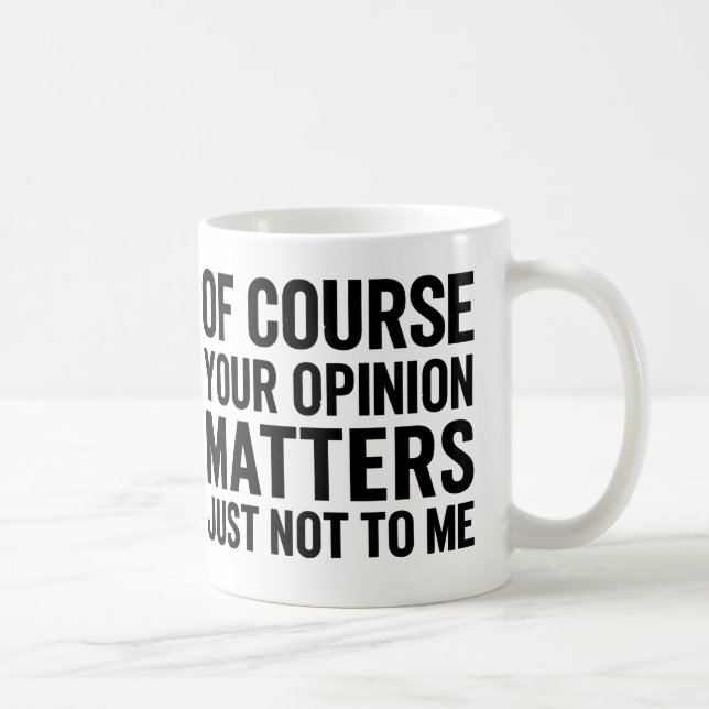 MUG OF COURSE YOUR OPINION MTTERS JUST NOT TO ME  (Droite)
