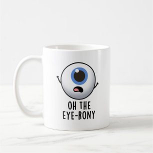 Mug Oh The Eye-rony Funny Eyeball Pun