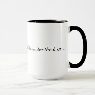 Mug One more drink and I ll be under the host 
