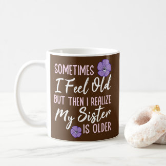 Mug Parfois Je Me Sens Vieille, Mais Puis Je Me Rends 