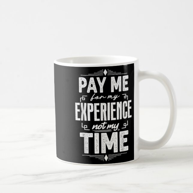Mug Pay Me For My Experience Not For My Time  (Droite)