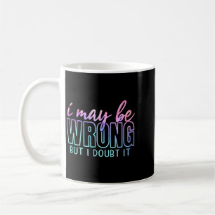 Mug Peut-être tort mais doute drôle sarcasme citation
