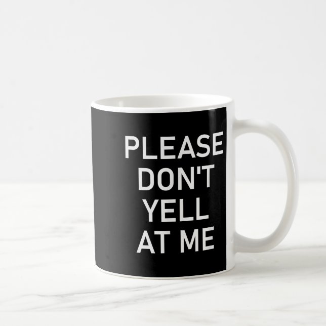 Mug Please Don't Yell At Me, Funny, Jokes, Sarcastic  (Droite)