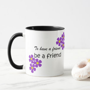 Mug "Pour avoir un ami, soyez une citation d'amitié