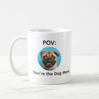 Mug POV You’re the Dog Mom Pug Design